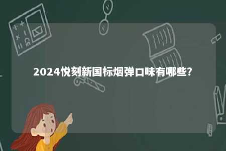 2024悦刻新国标烟弹口味有哪些？ 